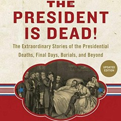 VIEW EBOOK EPUB KINDLE PDF The President Is Dead!: The Extraordinary Stories of Presidential Deaths,