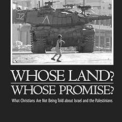 Whose Land? Whose Promise?:: What Christians Are Not Being Told about Israel and the Palestinia
