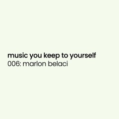 music you keep to yourself 006: marlon baleci