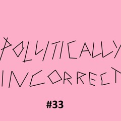 Politically Incorrect 33 / Luis Neves (20230907)
