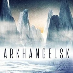 [Read] EBOOK EPUB KINDLE PDF Arkhangelsk by  Elizabeth Bonesteel 💌