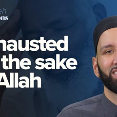 Exhausted for the Sake of Allah | Taraweeh Reflections with Dr. Omar Suleiman