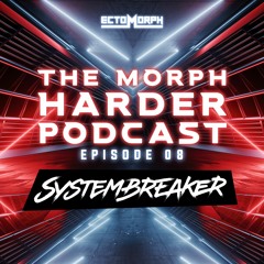 The Morph Harder Podcast: Episode 08 - SYSTEMBREAKER