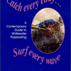 Read EPUB 📑 Catch Every Eddy ... Surf Every Wave: A Contemporary Guide to Whitewater