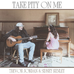 Take Pity On Me ft. Sidney Kenley