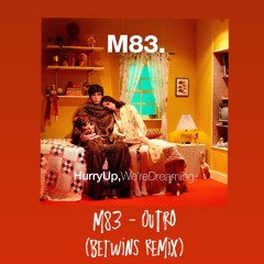 Outro - M83 - (BeTwins Remix)