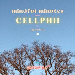 Mindful Minutes w/ Cellphii on Mouthfull Radio