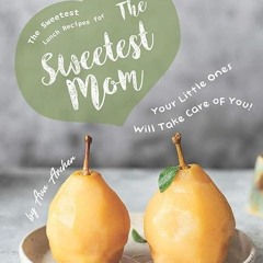 Free read✔ The Sweetest Lunch Recipes for The Sweetest Mom: Your Little Ones Will Take