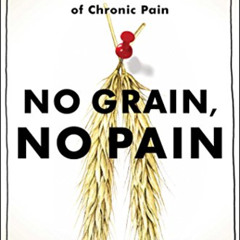 [View] PDF 🗂️ No Grain, No Pain: A 30-Day Diet for Eliminating the Root Cause of Chr