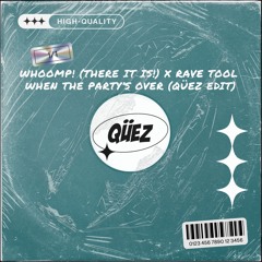 Whoomp! (There it is!) x Rave Tool (Playtime Edit) x When the Party's Over (Qüez edit)