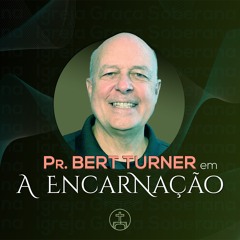 A Encarnação | Hebreus 1 | Bert Turner