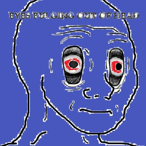 Stream Eyes Bulging Out Of Head by KrabHead Listen online for free on