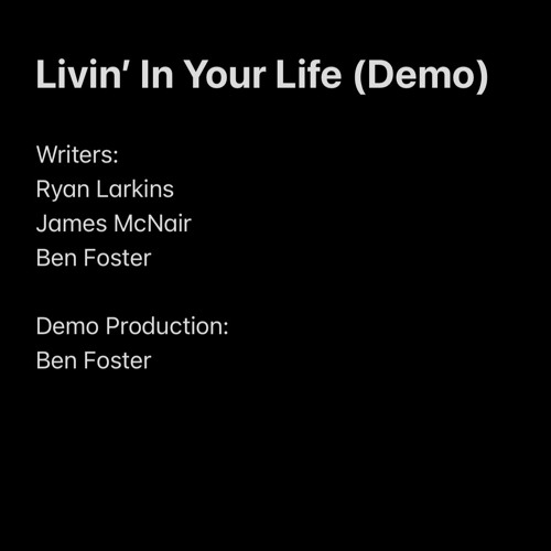 LIVIN' IN YOUR LIFE (DEMO) - RYAN LARKINS/JAMES MCNAIR/BEN FOSTER