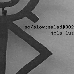 so/slow:salad PODCAST 002 -<< jola luz