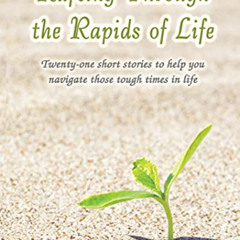 [Access] PDF 💖 Rafting Through The Rapids Of Life!: Twenty-one Short stories to help