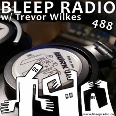Bleep Radio #488 w/ Trevor Wilkes [Treacherous Leachorous]