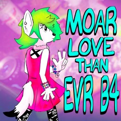 MOAR LOVE THAN EVR B4
