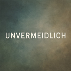 UNVERMEIDLICH