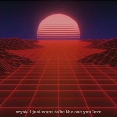 I Just Want to Be the One You Love - Cryst