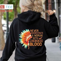 Never Underestimate A Woman With Cherokee Blood Shirt