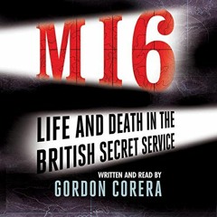 [ACCESS] [EPUB KINDLE PDF EBOOK] MI6: Life and Death in the British Secret Service by