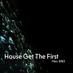 House Get The First - März_2023