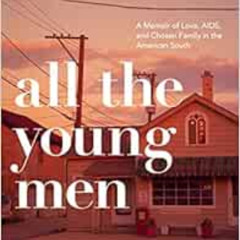 [ACCESS] KINDLE 💛 All The Young Men by Ruth Coker Burks,Kevin Carr O'Leary [EBOOK EP