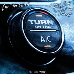 Turn The AC on ft. CaliRant & 1TakeQuan (Prod. By Low The Great & Is That Trey)