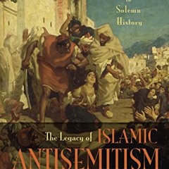 [READ] [EPUB KINDLE PDF EBOOK] The Legacy of Islamic Antisemitism: From Sacred Texts to Solemn Histo