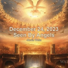 December 24, 2023 Seen By Angels  - Kevin Wells