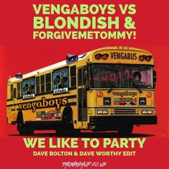 Vengaboys Vs Blondish & ForgiveMeTommy! - We Like To Party (Dave Bolton & Dave Worthy Edit)