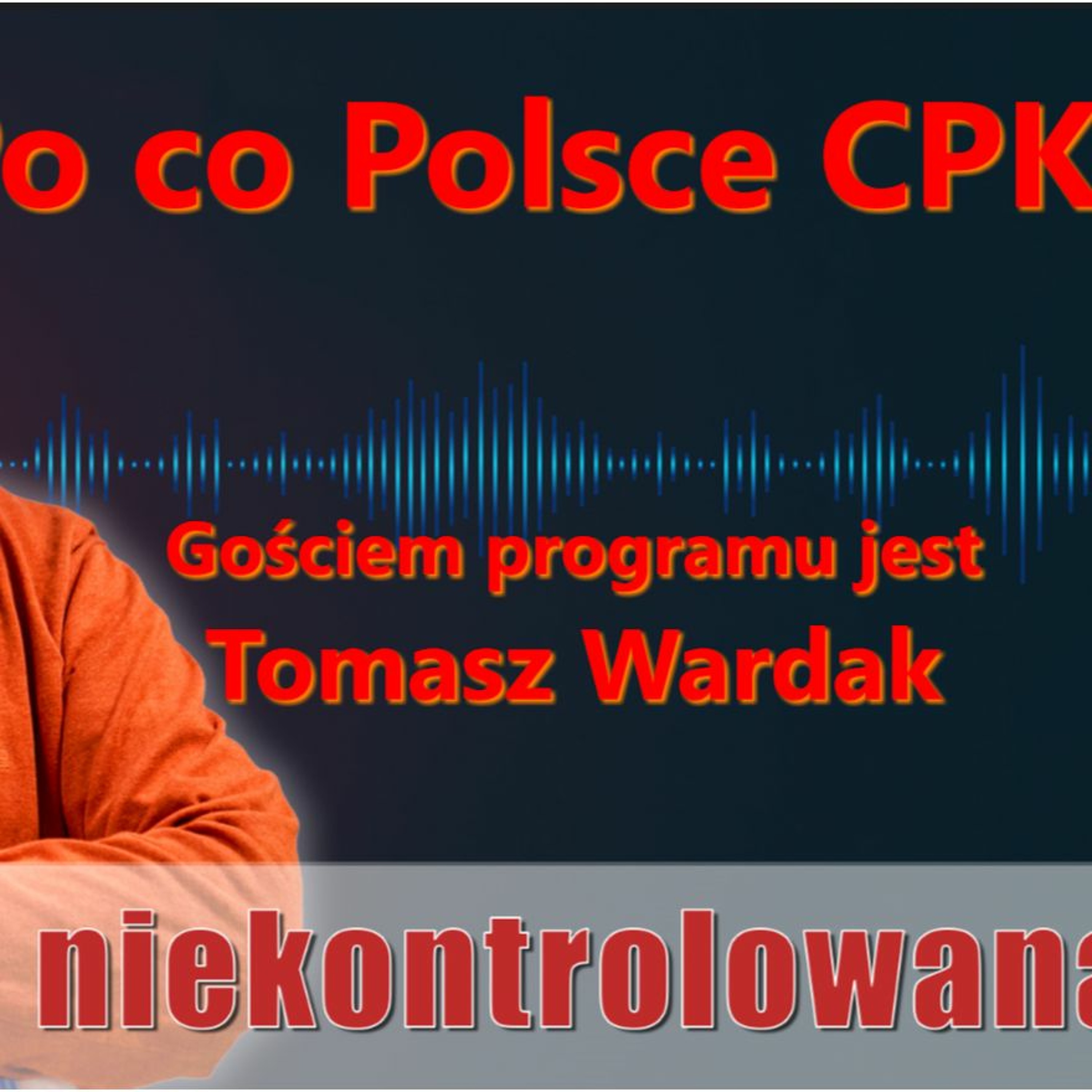 Po co Polsce CPK? Tomasz Wardak w "Rozmowie Niekontrolowanej" episode artwork