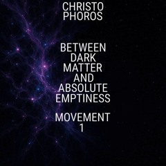 BETWEEN DARK MATTER AND ABSOLUTE EMPTINESS - MOVEMENT 1