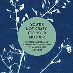 View [KINDLE PDF EBOOK EPUB] You're Not Crazy - It's Your Mother: Understanding and Healing for Daug