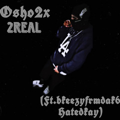 Osho2x- 2Real (Ft.HatedKay, Bkeezyfrmdak6)