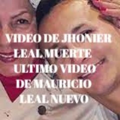 VIDEO DE JHONIER LEAL MUERTE ULTIMO VIDEO DE MAURICIO LEAL NUEVO