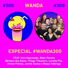 #300 - Especial #Wanda300 ao vivo!