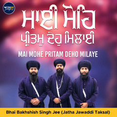 Mai Mohe Pritam Deho Milaye (Bhai Bakhshish Singh Jee Jatha Jawaddi Taksal)
