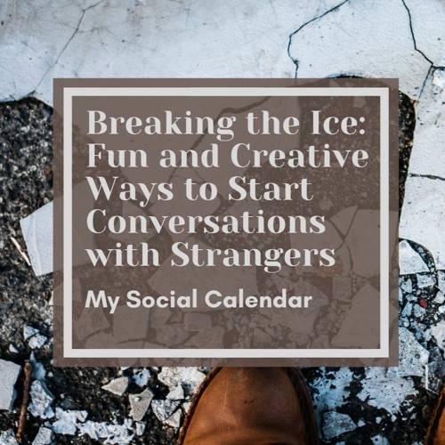 Stream Breaking the Ice: Fun and Creative Ways to Start Conversations with  Strangers by My Social Calendar | Listen online for free on SoundCloud
