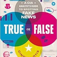 [VIEW] EBOOK 💖 True or False: A CIA Analyst's Guide to Spotting Fake News by Cindy L