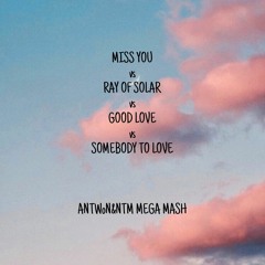 Miss You vs Ray of Solar vs Good Love vs Somebody to Love (ANTWON&NTM MEGA MASH) **FREE DOWNLOAD**