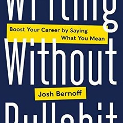 [Access] [EBOOK EPUB KINDLE PDF] Writing Without Bullshit: Boost Your Career by Saying What You Mean