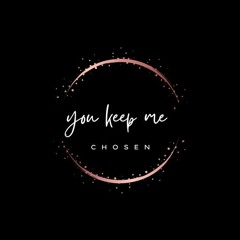 You Keep Me- Chosen