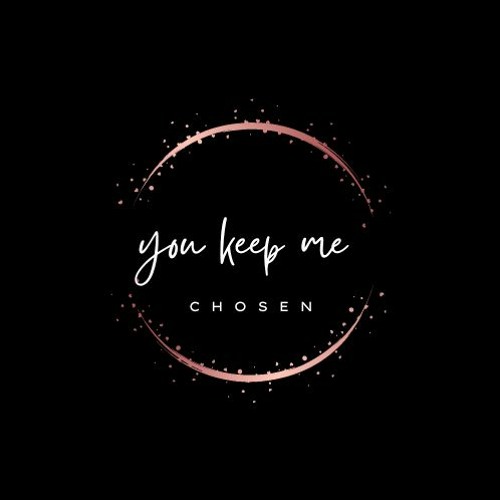 You Keep Me- Chosen
