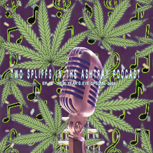 Two Spliffs In The Ashtray Podcast EP #2 - New Year's Eve Special 2024