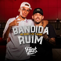 Bandida Ruim - Mc Braz e Mc Tairon