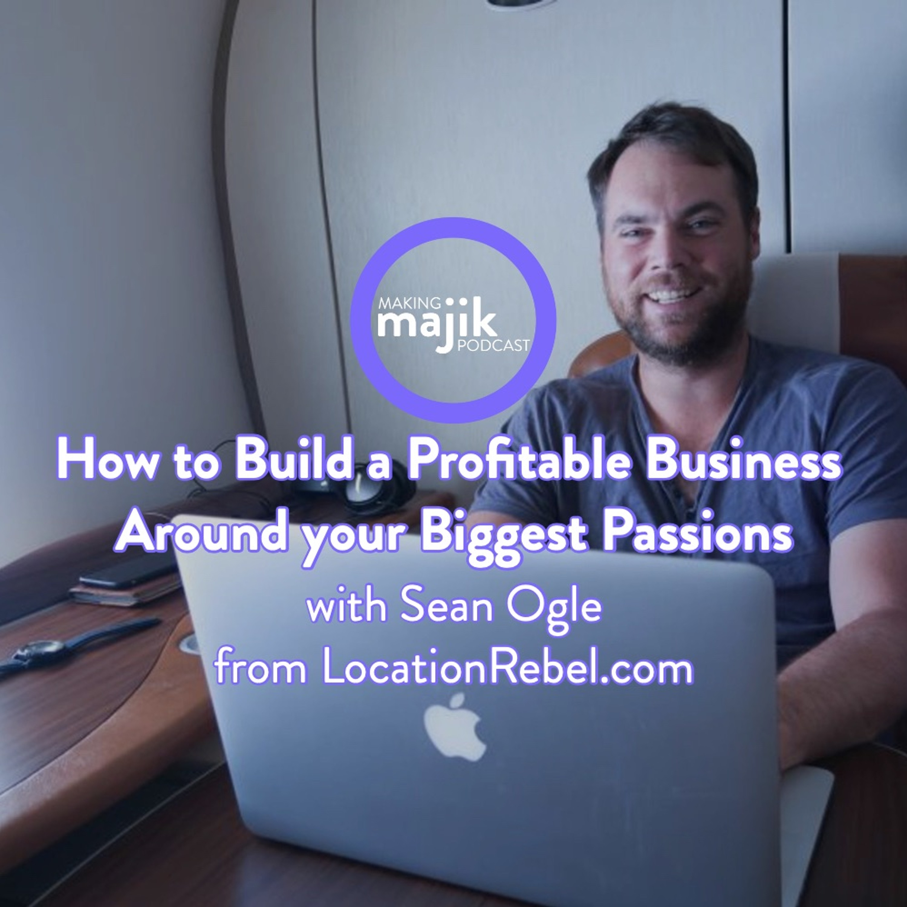 How to Build a Profitable Business Around your Biggest Passions with Sean Ogle (LocationRebel.com) episode artwork