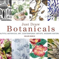 Just Draw Botanicals: Beautiful Botanical Art, Contemporary Artists, Modern Materials BY: Helen
