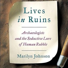 Free read✔ Lives in Ruins: Archaeologists and the Seductive Lure of Human Rubble