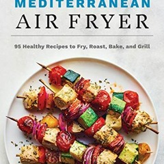 READ EPUB KINDLE PDF EBOOK Mediterranean Air Fryer: 95 Healthy Recipes to Fry, Roast,